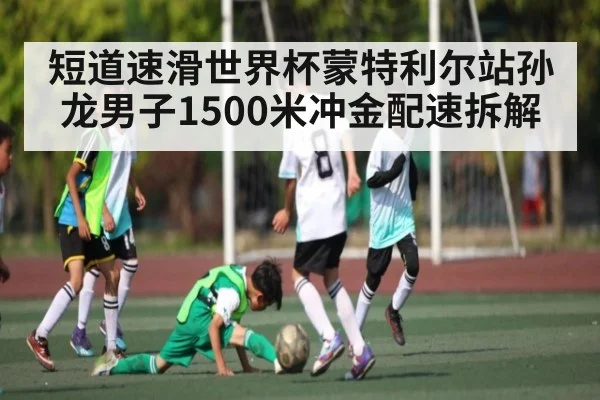 短道速滑世界杯蒙特利尔站孙龙男子1500米冲金配速拆解